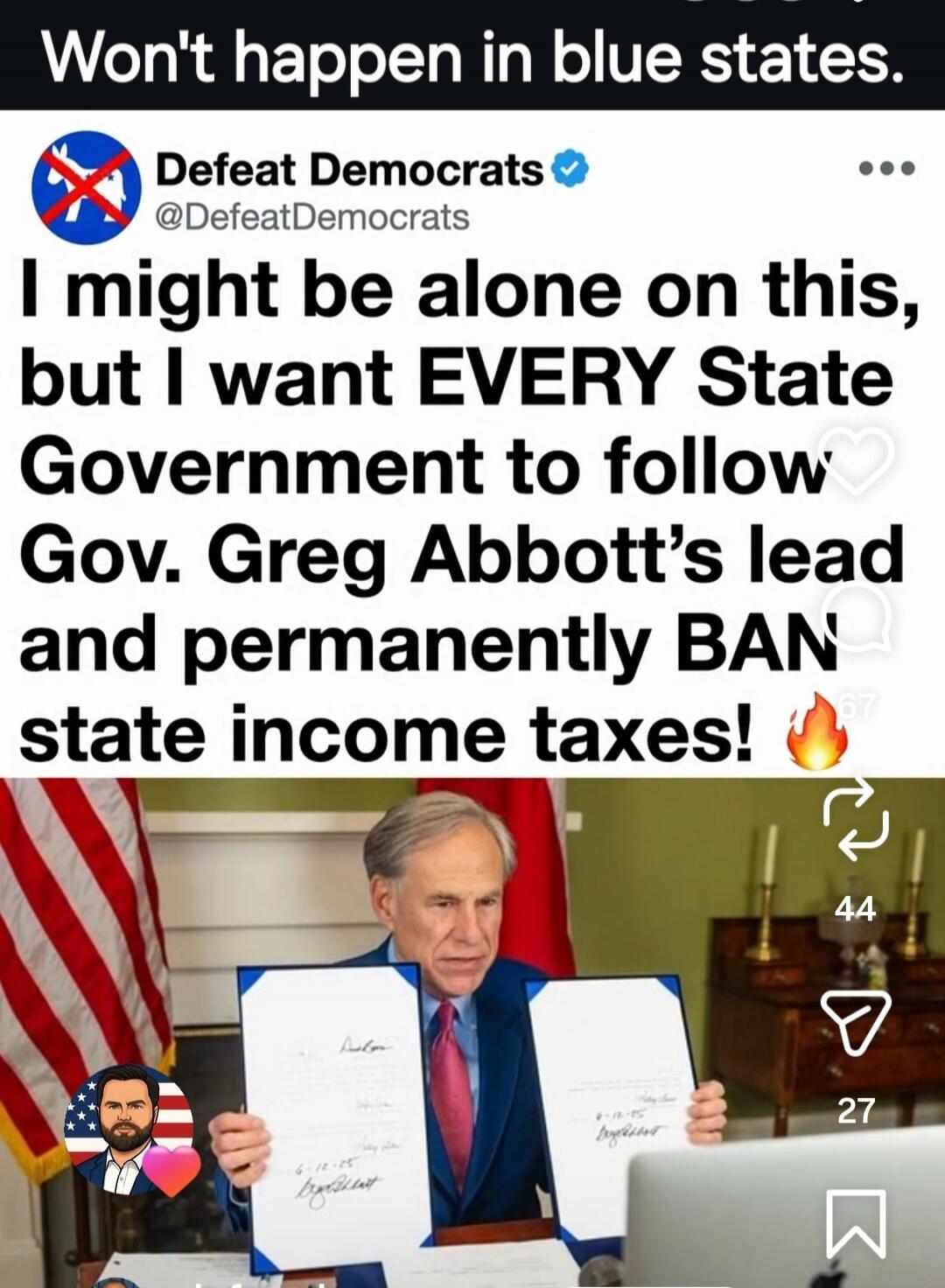 Won't happen in blue states. Defeat Democrats. I might be alone on this, but I want EVERY State Government to follow Gov. Greg Abbott's lead and permanently BAN state income taxes!