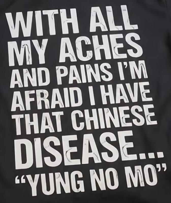 WITH ALL MY ACHES AND PAINS I'M AFRAID I HAVE THAT CHINESE DISEASE... 