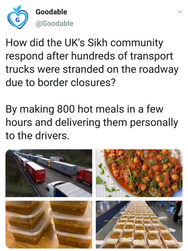 Goodable Goodable How did the UKs Sikh community respond after hundreds of transport trucks were stranded on the roadway due to border closures By making 800 hot meals in a few hours and delivering them personally to the drivers