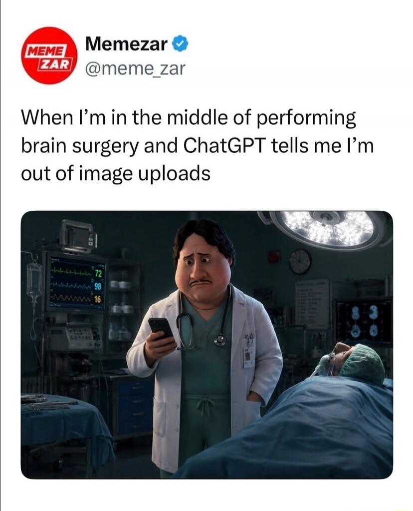 When I'm in the middle of performing brain surgery and ChatGPT tells me I'm out of image uploads
