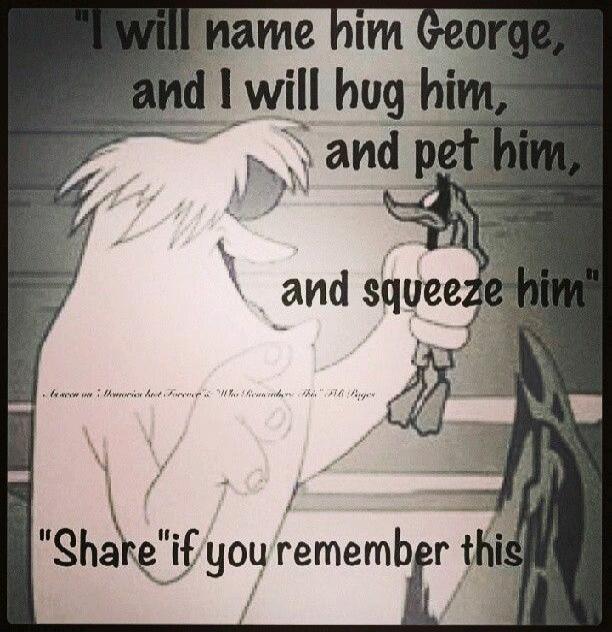 I will name him George, and I will hug him, and pet him, and squeeze him. Share if you remember this. As seen on: 'Memories that Forever's Who Remembers this' AB Pages