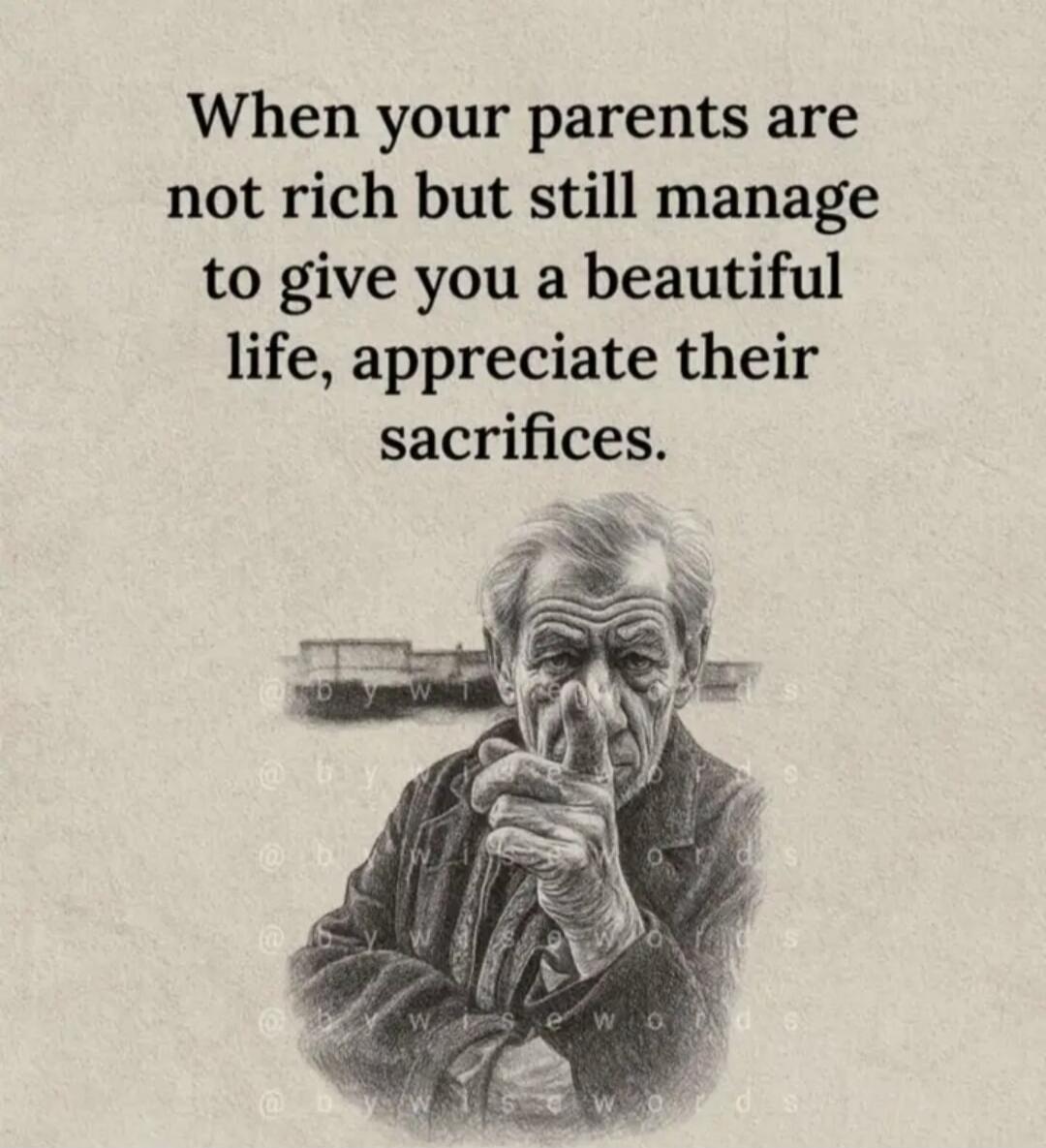 When your parents are not rich but still manage to give you a beautiful life, appreciate their sacrifices.