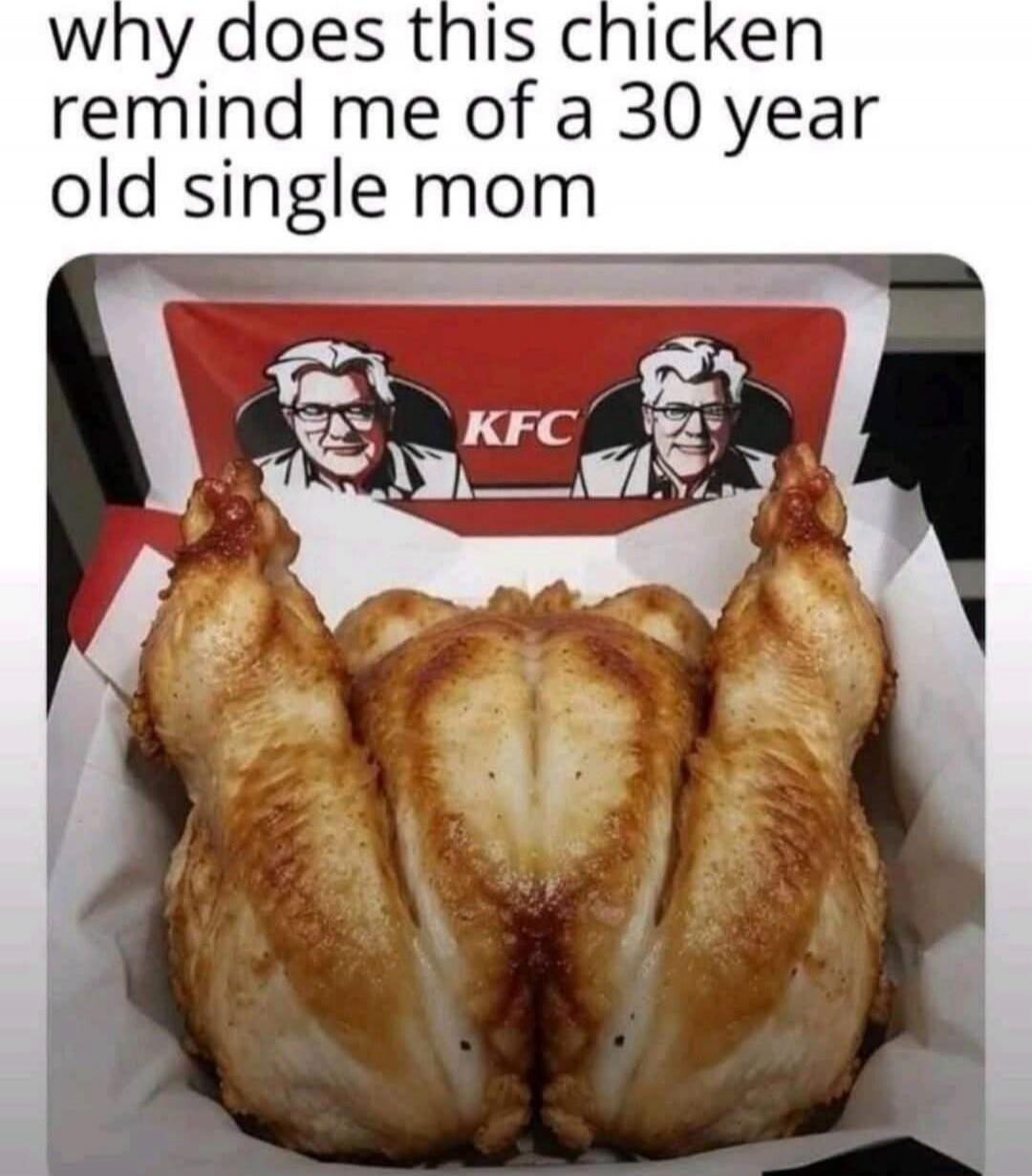 why does this chicken remind me of a 30 year old single mom KFC