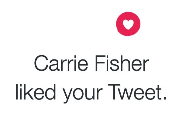 o Carrie Fisher liked your Tweet