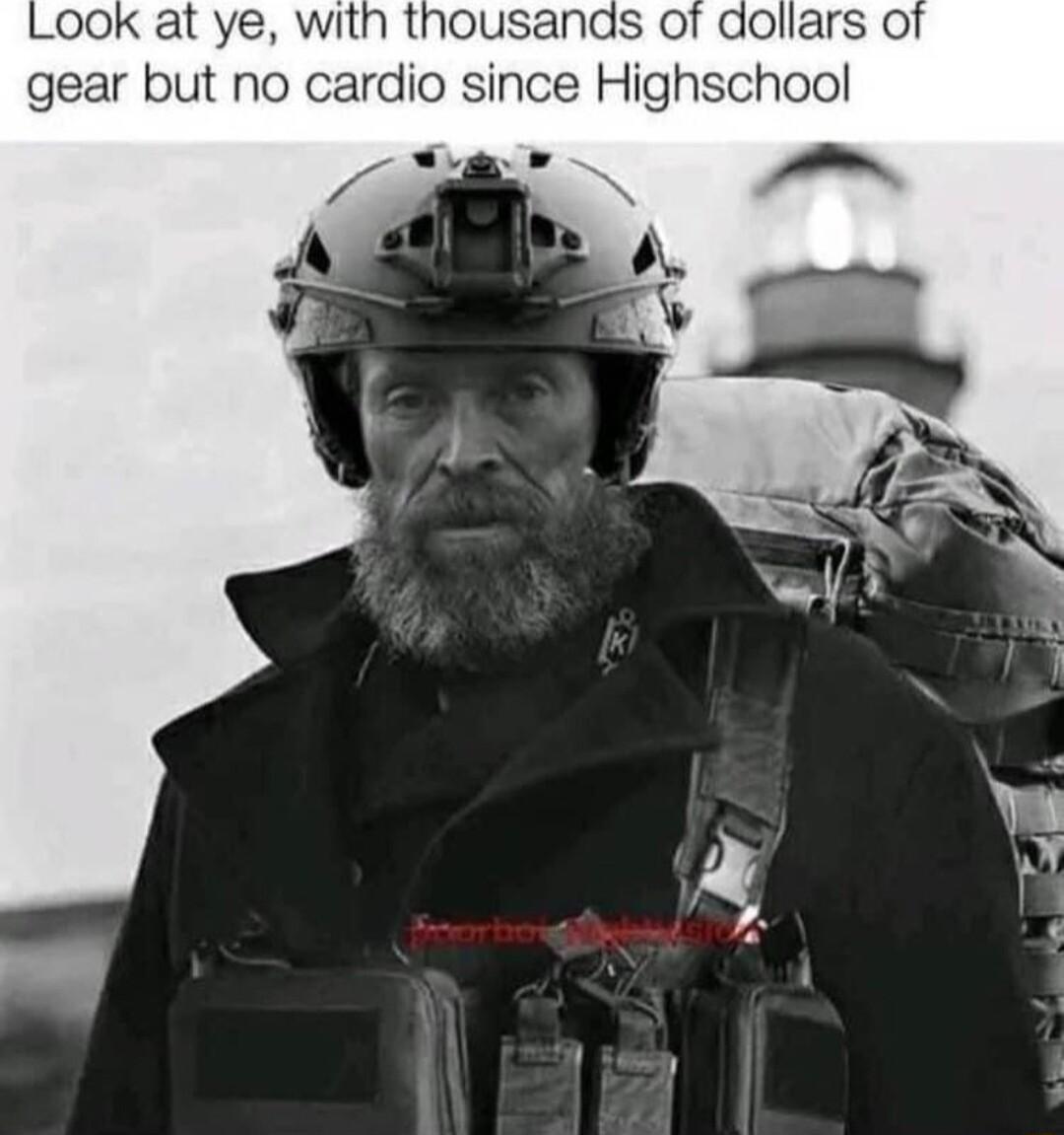 OOK at ye with thousands of aollars ol gear but no cardio since Highschool