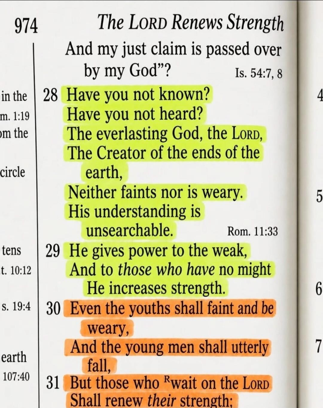 The LORD Renews Strength. Have you not known? Have you not heard? The everlasting God, the LORD, The Creator of the ends of the earth, Neither faints nor is weary. His understanding is unsearchable. He gives power to the weak, And to those who have no might He increases strength. Even the youths shall faint and be weary, And the young men shall utt