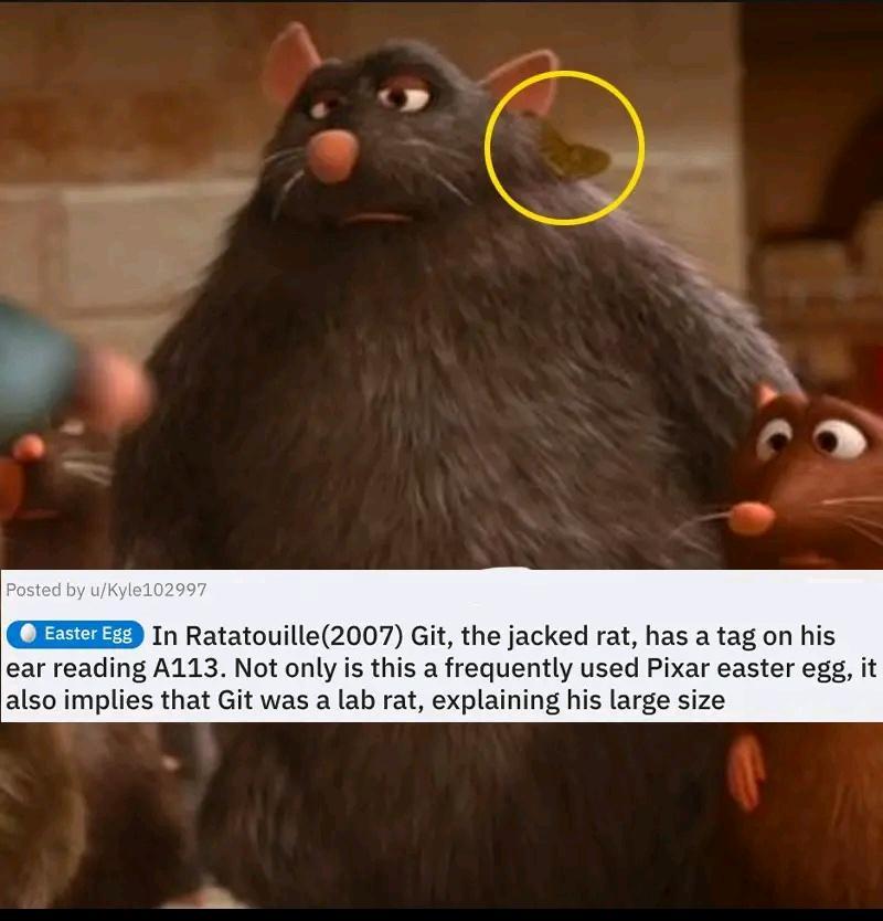 In Ratatouille2007 Git the jacked rat has a tag on his ear reading A113 Not only is this a frequently used Pixar easter egg it also implies that Git was a lab rat explaining his large size