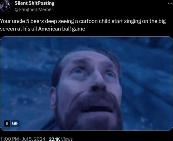 Silent ShitPosting sangheiliMemer Your uncle 5 beers deep seeing a cartoon child start singing on the big screen at his all American ball game