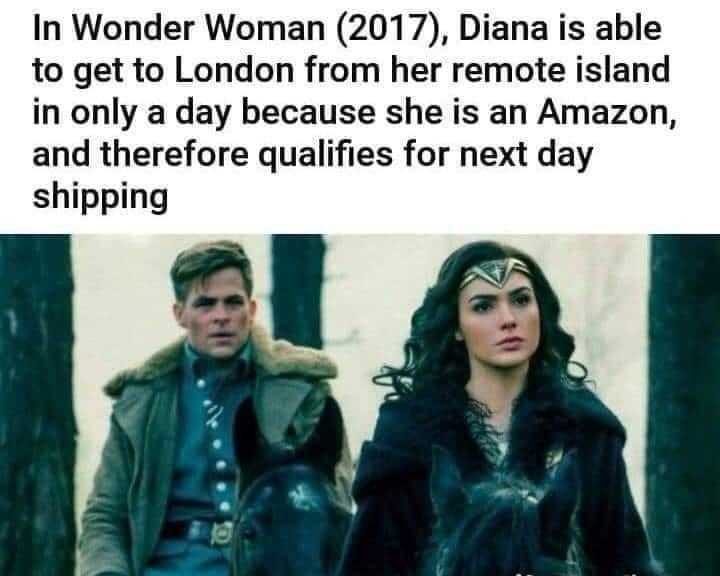 In Wonder Woman 2017 Diana is able to get to London from her remote island in only a day because she is an Amazon and therefore qualifies for next day shipping