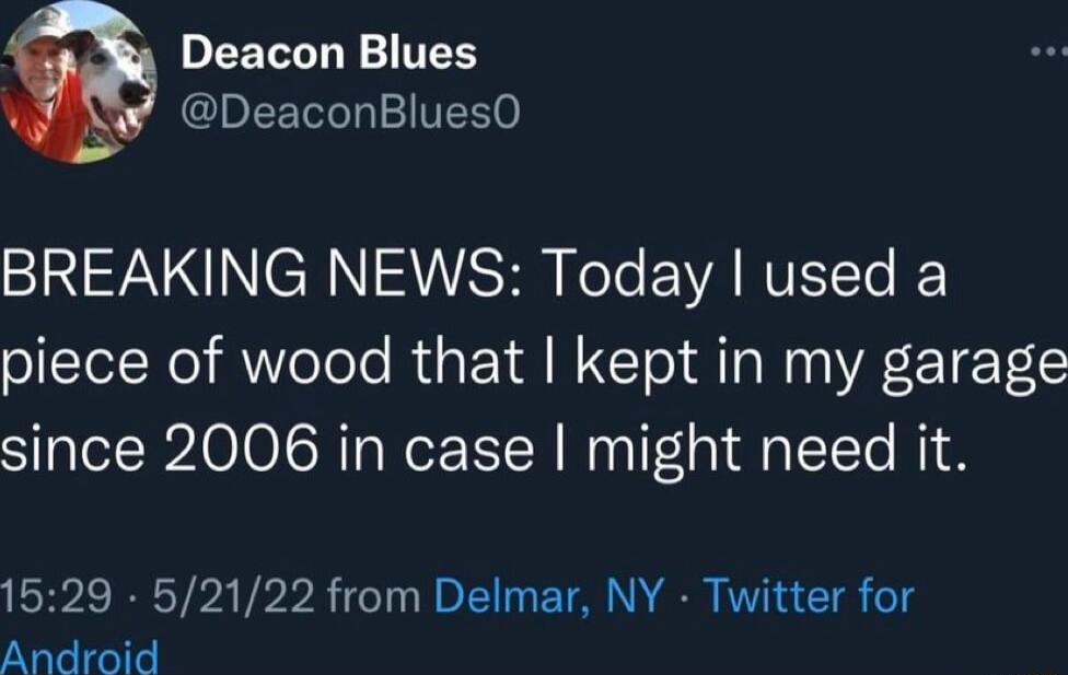 PEELLLY TS DeaconBluesO SN FNNINCHN 2R Fele EA NV I piece of wood that kept in my garage since 2006 in case might need it 1529 52122 from Delmar NY Twitter for Android