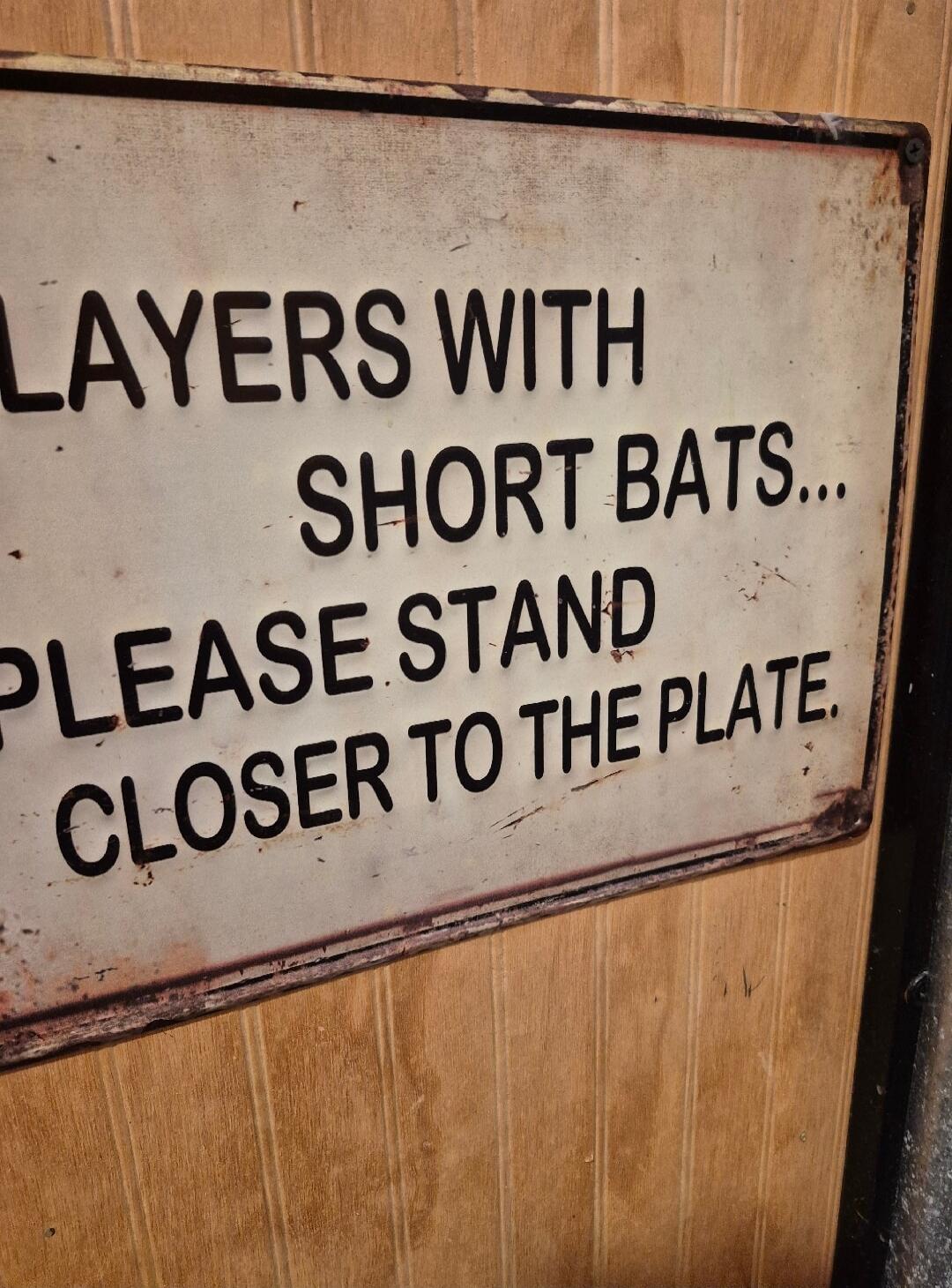 PLAYERS WITH SHORT BATS... PLEASE STAND CLOSER TO THE PLATE.