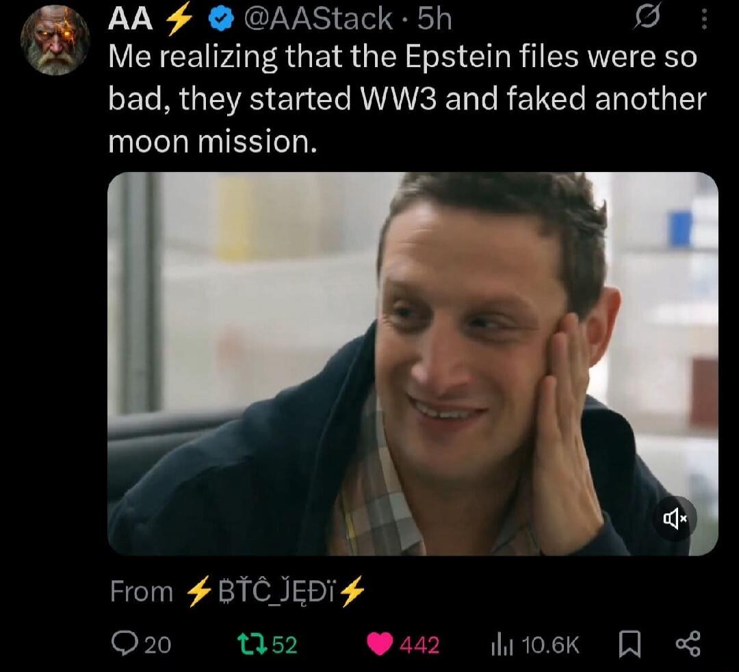 Me realizing that the Epstein files were so bad, they started WW3 and faked another moon mission.