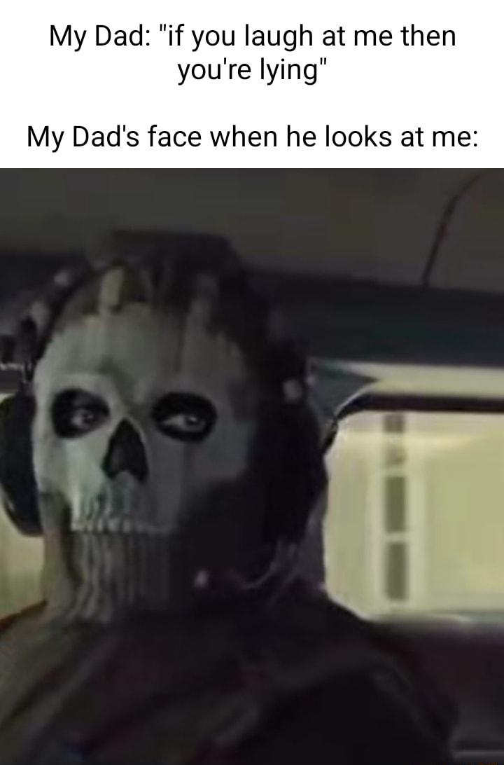My Dad if you laugh at me then youre lying My Dads face when he looks at me