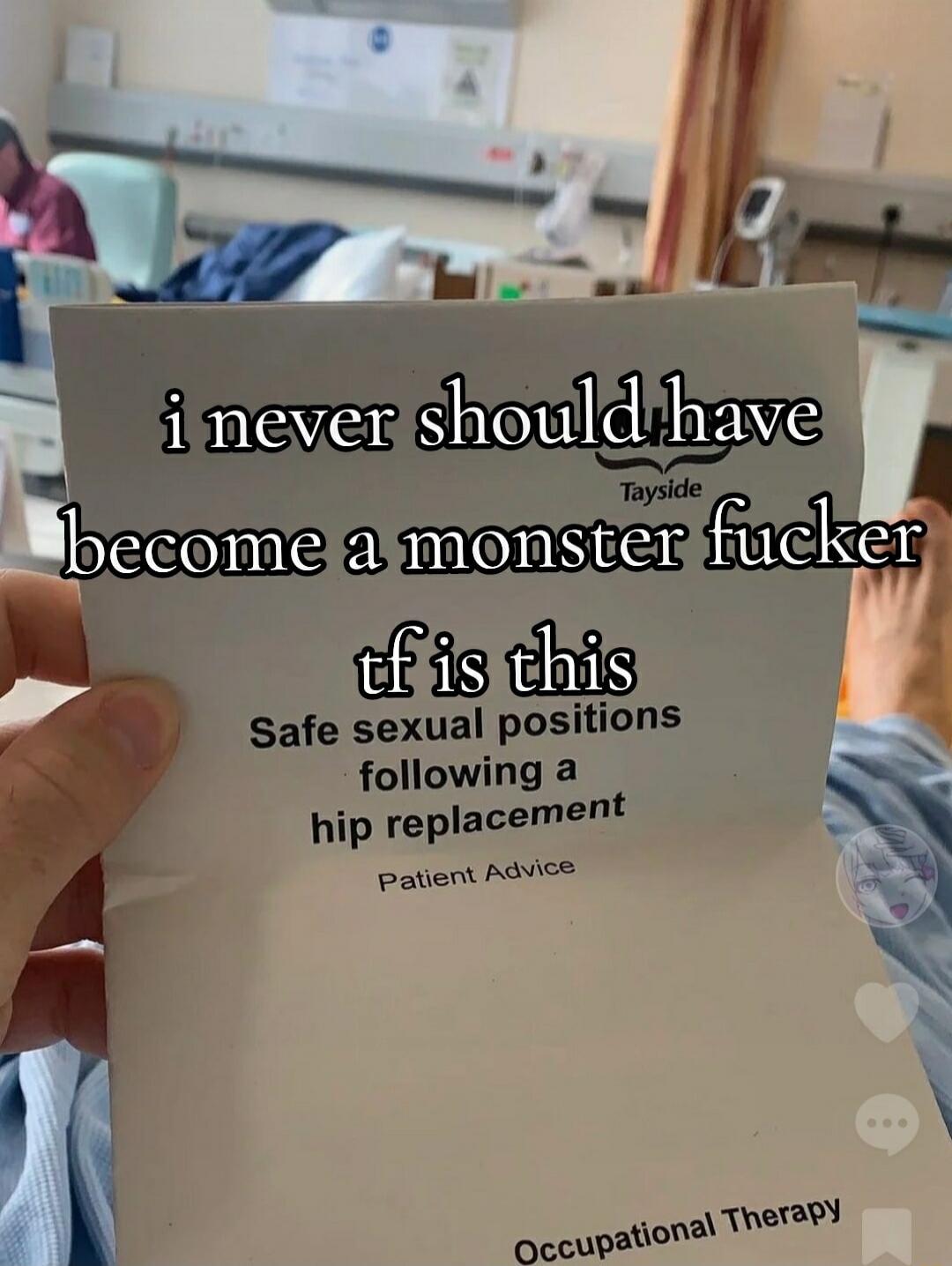 i never should have become a monster fucker tf is this Safe sexual positions following a hip replacement Patient Advice Occupational Therapy
