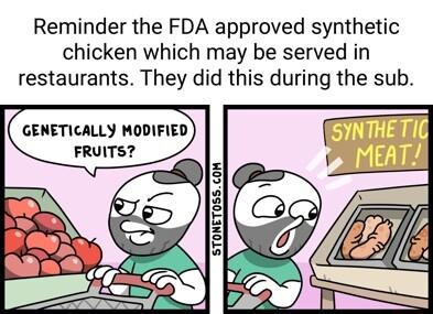 Reminder the FDA approved synthetic chicken which may be served in restaurants They did this during the sub GENETICALLY MODIFIED FRUITS STONETOSSCOM