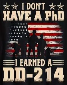 I DON'T HAVE A PhD I EARNED A DD-214