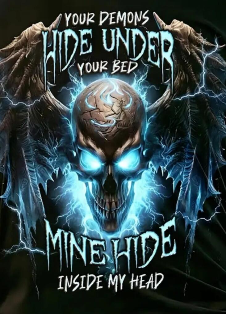 YOUR DEMONS HIDE UNDER YOUR BED MINE HIDE INSIDE MY HEAD