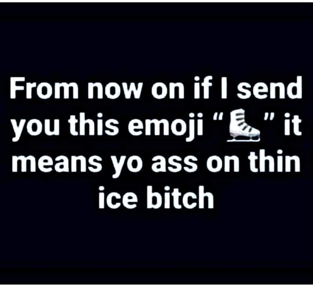 From now on if send you this emoji E it PEEGERE G RG ice bitch