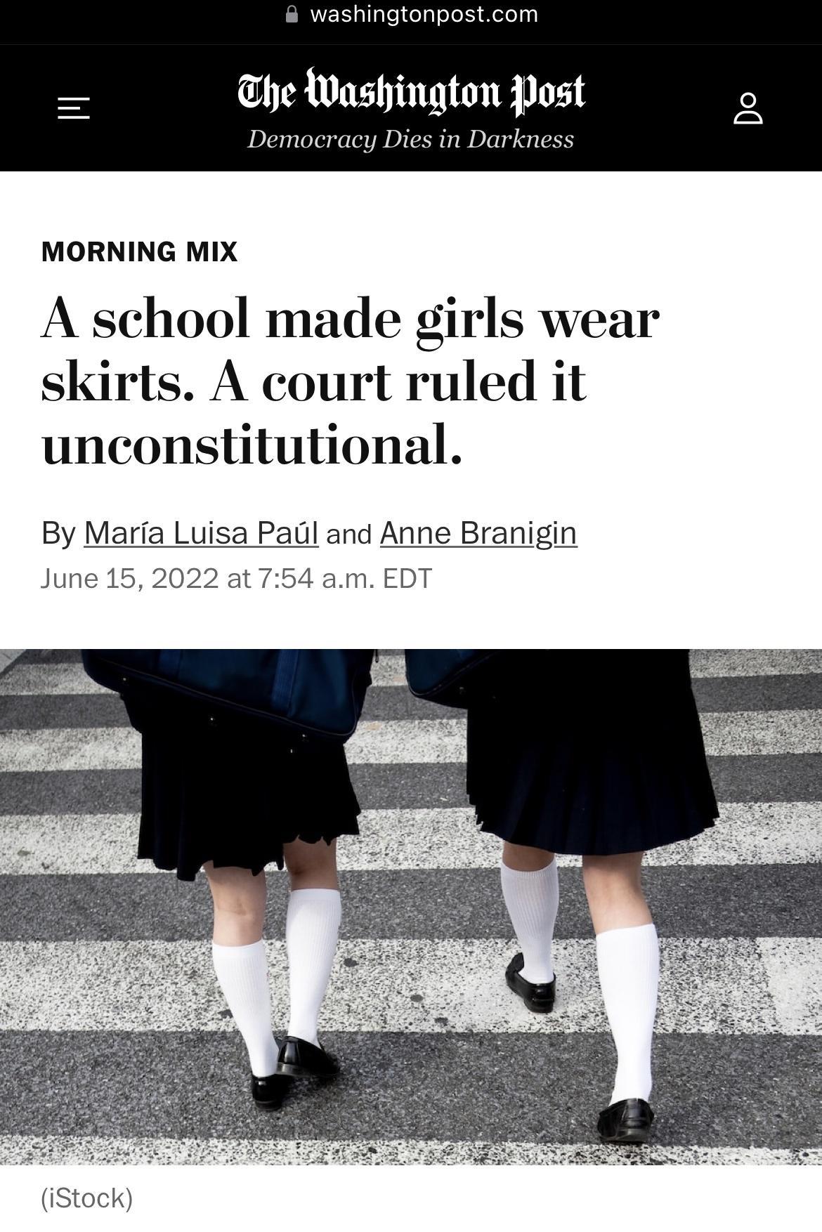 FRYER llalelealoJel K efoqg he Washington Post Democracy Dies in Darkness MORNING MIX A school made girls wear skirts A court ruled it unconstitutional By Maria Luisa Paul and Anne Branigin June 15 2022 at 754 am EDT iStock