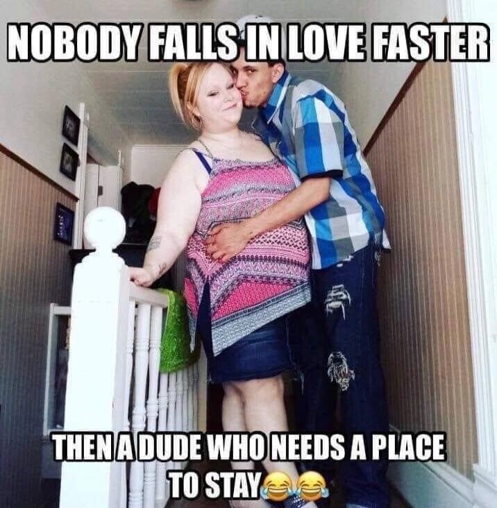 NOBODY FALLS IN LOVE FASTER THEN A DUDE WHO NEEDS A PLACE TO STAY 😂😂😂