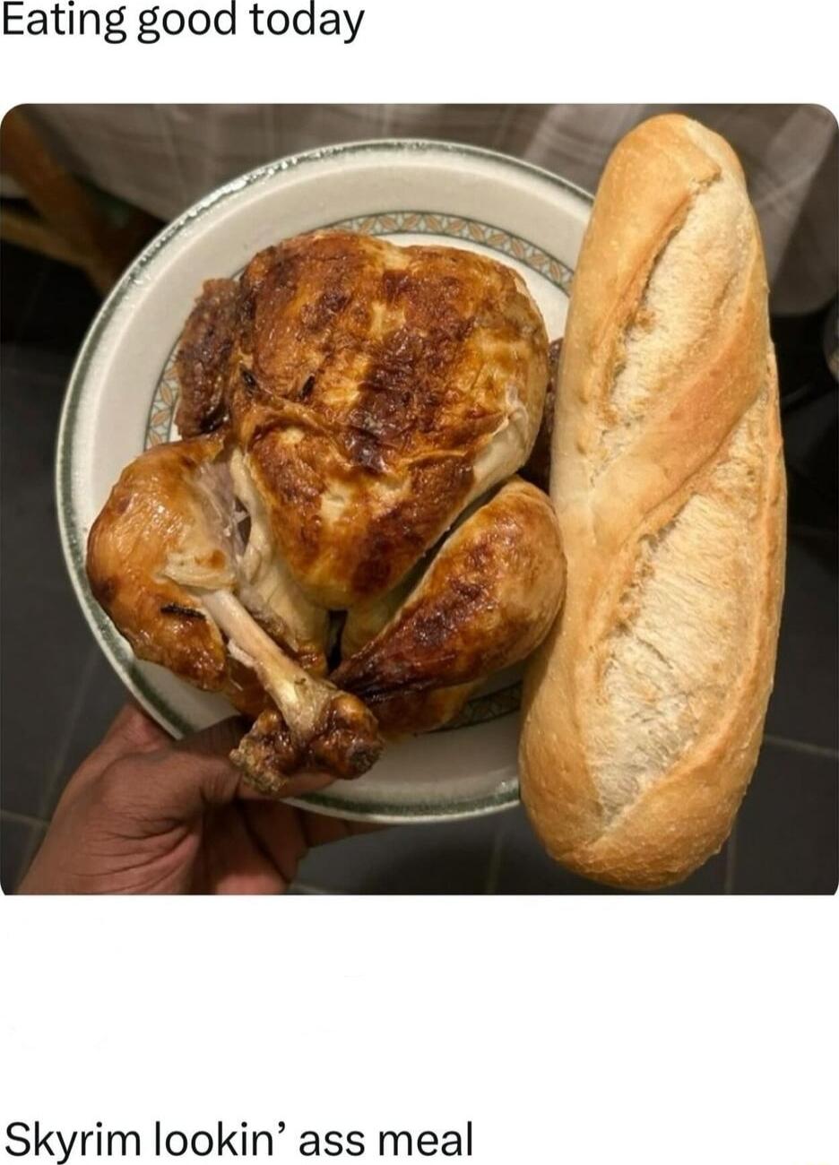 Eating good today Skyrim lookin ass meal