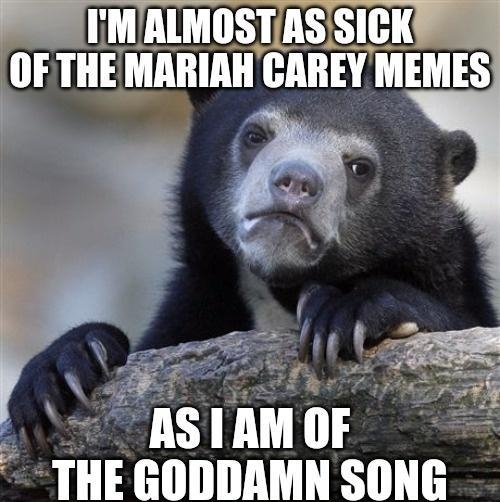 IM ALMOSTAS SICK OF THEMARIAH IAIIEY MEMES FTIIE GONDAMN SONG