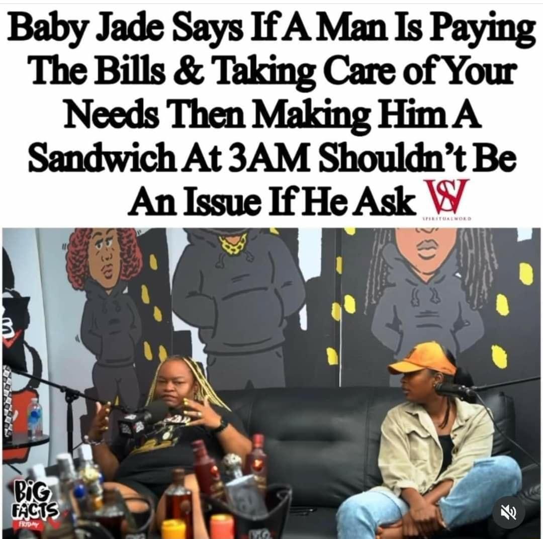 Baby Jade Says If A Man Is Paying The Bills Taking Care of Your Needs Then Making Him A Sandwich At 3AM Shouldnt Be An Issue If He Ask W