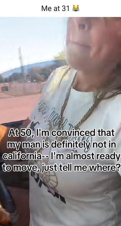 Me at 31 🐱

At 50, I'm convinced that my man is definitely not in california-- I'm almost ready to move, just tell me where?