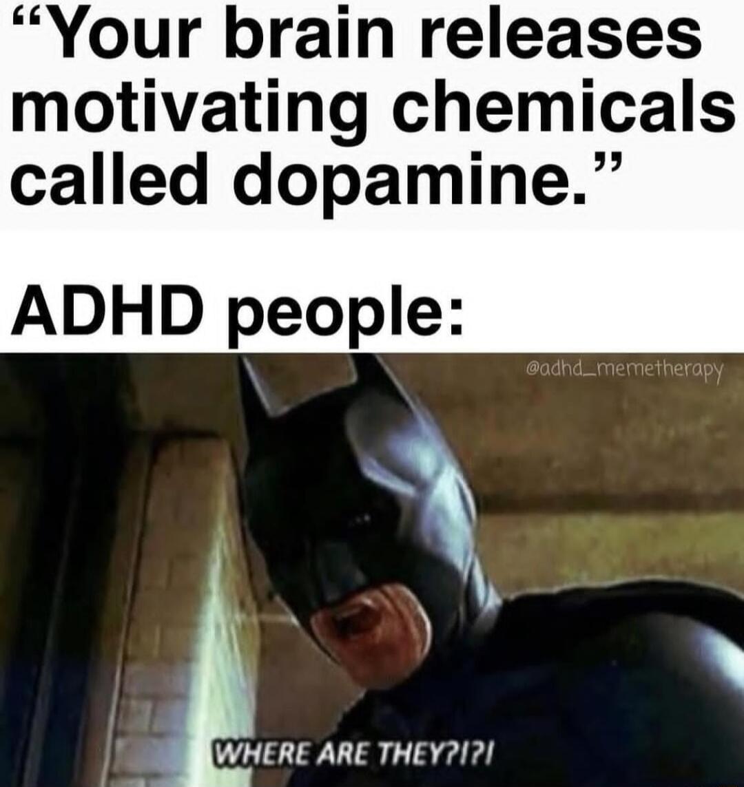 Your brain releases motivating chemicals called dopamine ADHD people WHERE ARE THEY11