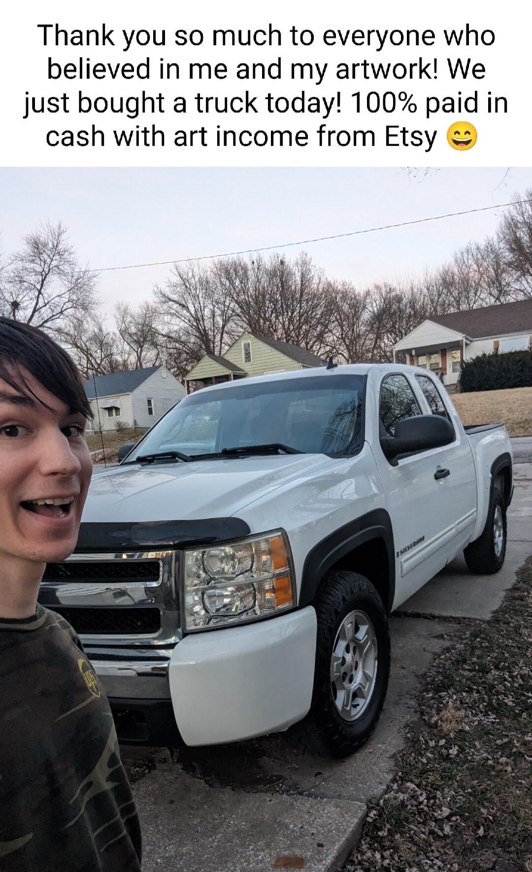 Thank you so much to everyone who believed in me and my artwork We just bought a truck today 100 paid in cash with art income from Etsy