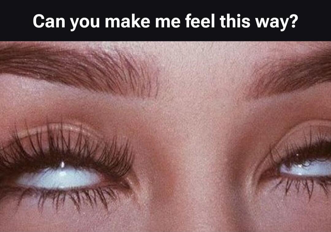 Can you make me feel this way?
