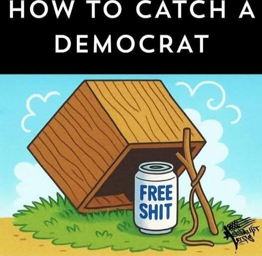 HOW TO CATCH A DEMOCRAT
FREE SHIT