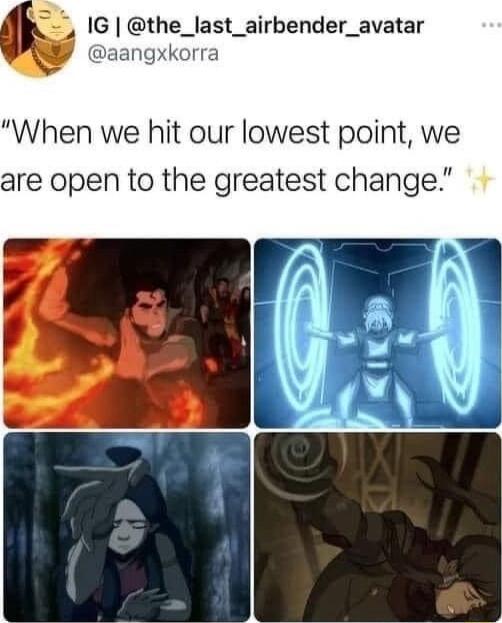 IG the_last_airbender_avatar angxkorra When we hit our lowest point we are open to the greatest change