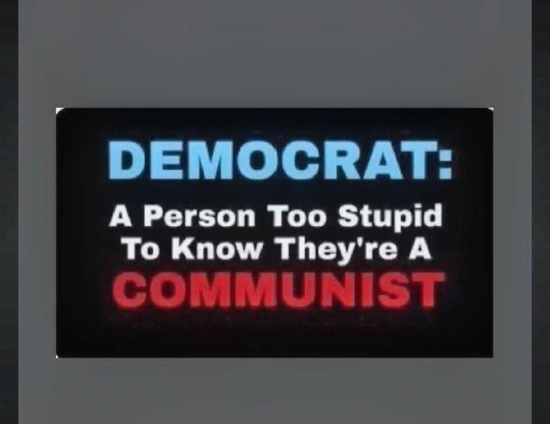DEMOCRAT: A Person Too Stupid To Know They're A COMMUNIST