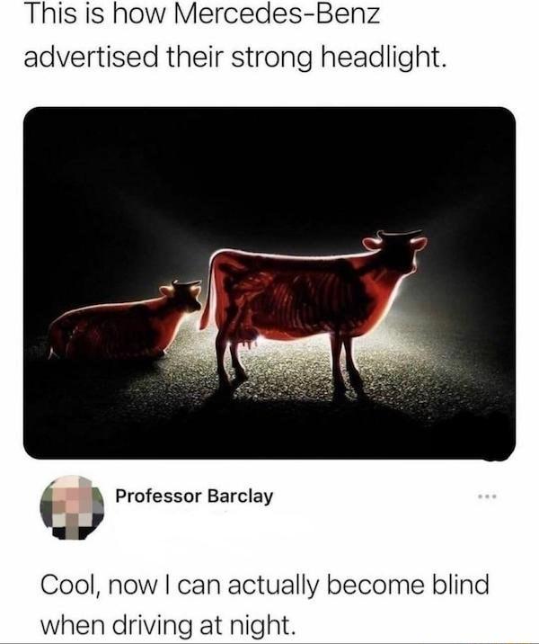 This is how Mercedes Benz advertised their strong headlight Professor Barclay Cool now can actually become blind when driving at night