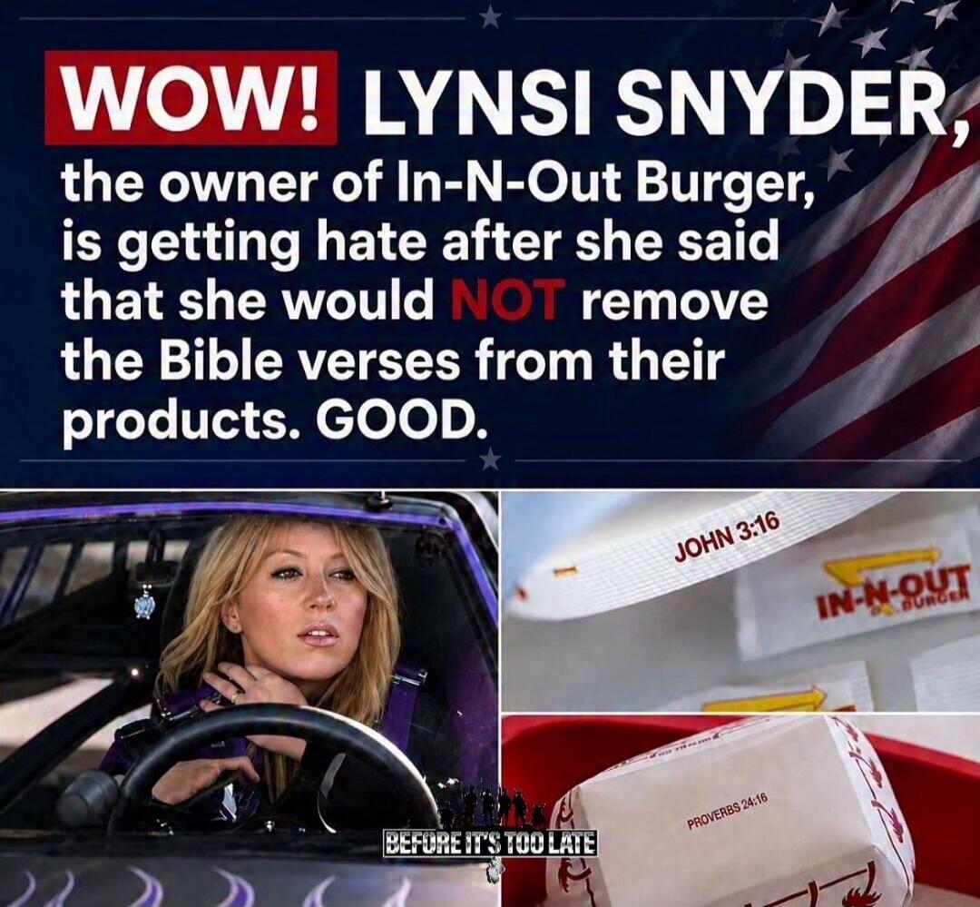 WOW! LYNSI SNYDER, the owner of In-N-Out Burger, is getting hate after she said that she would NOT remove the Bible verses from their products. GOOD. BEFORE IT'S TOO LATE. JOHN 3:16. PROVERBS 24:16. IN-N-OUT BURGER.