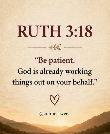 RUTH 3:18. Be patient. God is already working things out on your behalf.