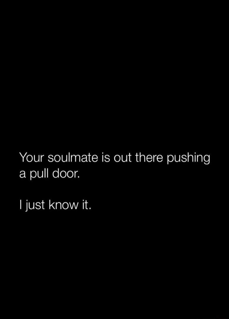 Your soulmate is out there pushing ERelVlNeleleld just know it