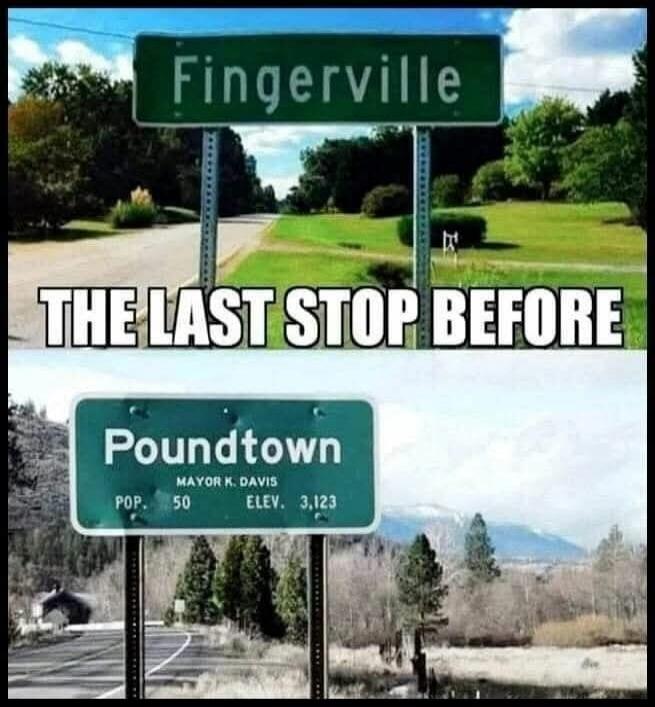 Fingerville THE LAST STOP BEFORE Poundtown MAYOR K. DAVIS POP. 50 ELEV. 3,123