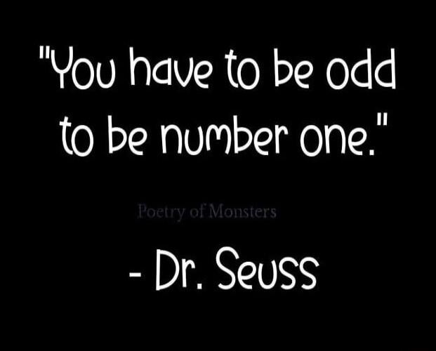 You have to be odd to be number one Dr Seuss