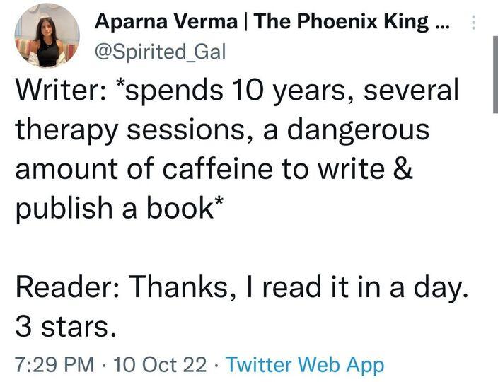P Aparna Verma The Phoenix King Spirited Gal Writer spends 10 years several therapy sessions a dangerous amount of caffeine to write publish a book Reader Thanks read it in a day 3 stars 729 PM 10 Oct 22 Twitter Web App