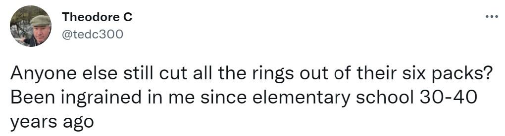 Theodore G tede300 Anyone else still cut all the rings out of their six packs Been ingrained in me since elementary school 30 40 years ago