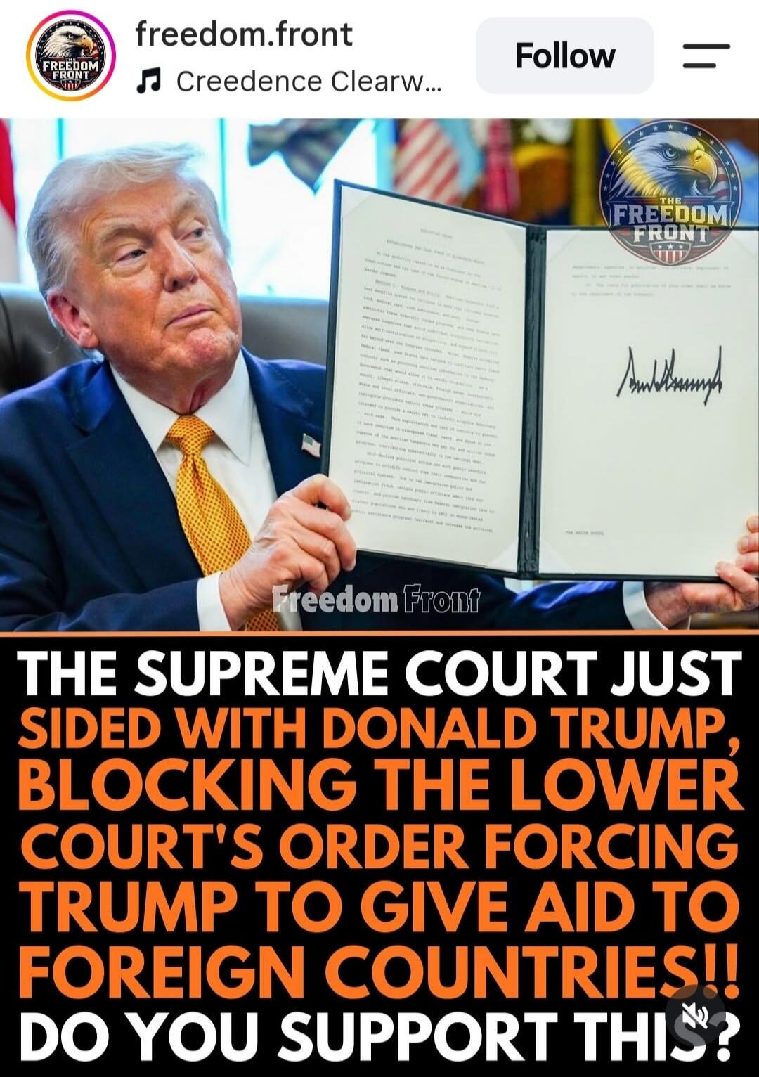 freedom.front Creedence Clearw... THE SUPREME COURT JUST SIDED WITH DONALD TRUMP, BLOCKING THE LOWER COURT'S ORDER FORCING TRUMP TO GIVE AID TO FOREIGN COUNTRIES!! DO YOU SUPPORT THIS?