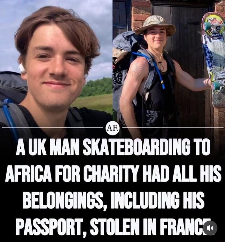 A UK MAN SKATEBOARDING TO AFRICA FOR CHARITY HAD ALL HIS BELONGINGS, INCLUDING HIS PASSPORT, STOLEN IN FRANCE