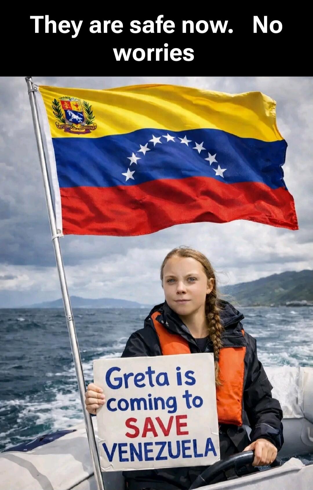 They are safe now. No worries
Greta is coming to SAVE VENEZUELA