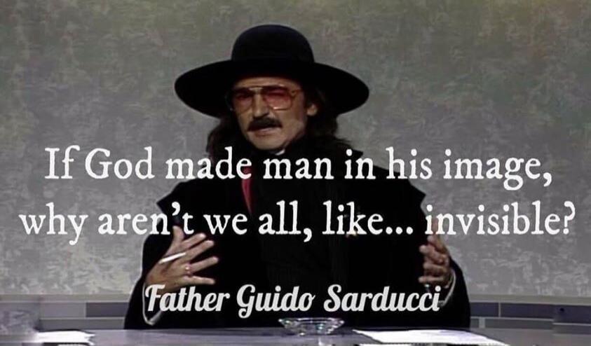 If God made man in his image, why aren't we all, like... invisible? Father Guido Sarducci