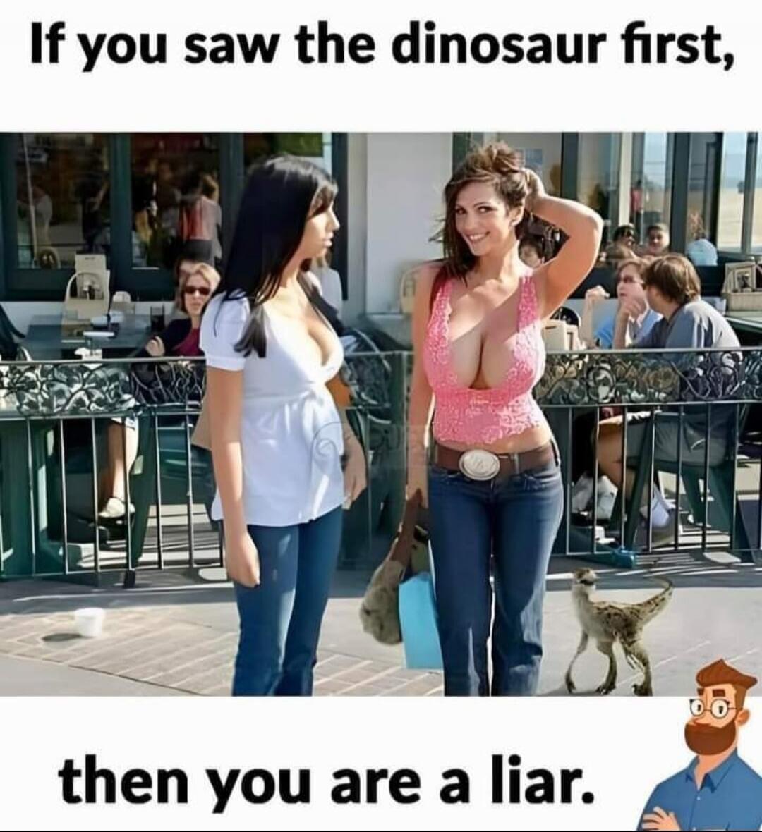 If you saw the dinosaur first, then you are a liar.
