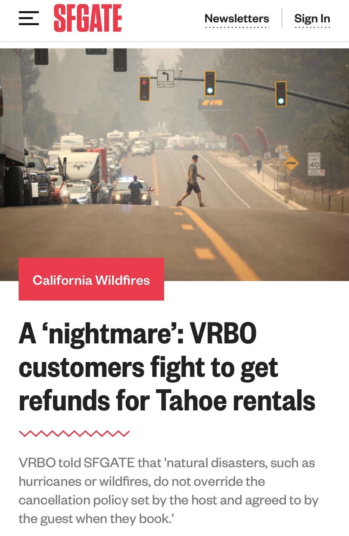 JJ Newsletters SignIn o1 1 TRV 1i5 A nightmare VRBO customers fight to get refunds for Tahoe rentals WVAAAAAAAAA VRBO told SFGATE that natural disasters such as hurricanes or wildfires do not override the cancellation policy set by the host and agreed to by the guest when they book