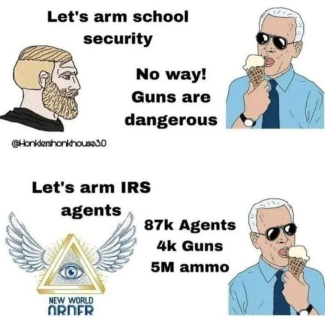 Lets arm school security No way Guns are dangerous Horkdenhonkhousad0 Lets arm IRS agents 87k Agents ABRER