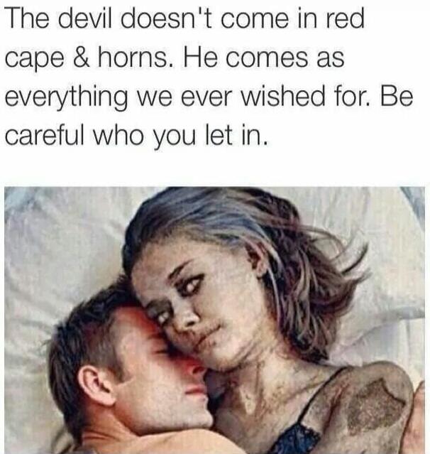 The devil doesn't come in red cape & horns. He comes as everything we ever wished for. Be careful who you let in.